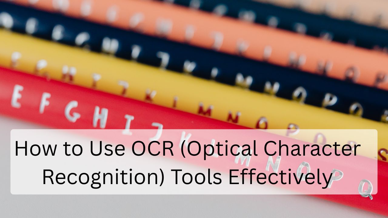 How to Use OCR (Optical Character Recognition) Tools Effectively
